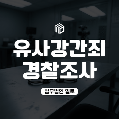 유사강간죄 경찰조사, 초범이라도 가볍게 볼 수 없는 이유